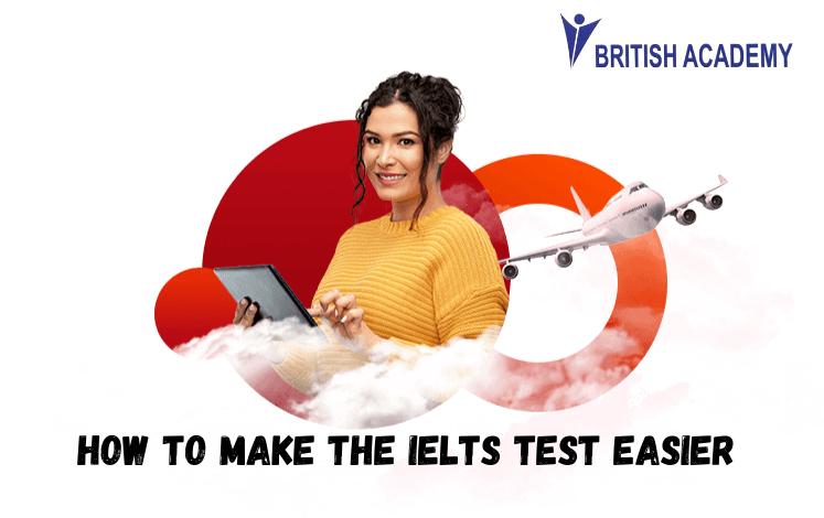 HOW TO MAKE THE IELTS TEST EASIER